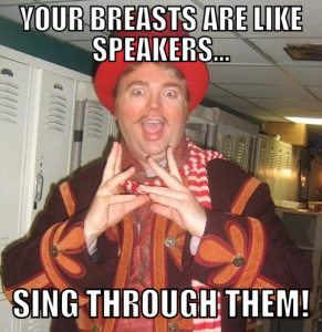 Your breasts are like speakers sing through them MEME
